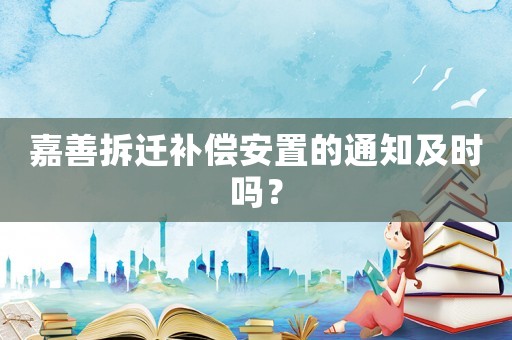 嘉善拆遷補償安置的通知及時嗎？