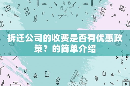 拆遷公司的收費(fèi)是否有優(yōu)惠政策？的簡(jiǎn)單介紹