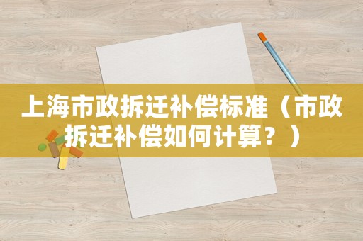 上海市政拆遷補償標準（市政拆遷補償如何計算？）