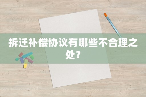 拆遷補償協(xié)議有哪些不合理之處？