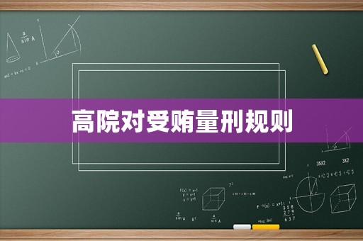 高院對受賄量刑規(guī)則