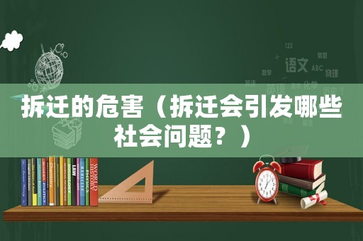 拆遷的危害（拆遷會引發(fā)哪些社會問題？）