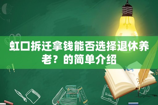虹口拆遷拿錢(qián)能否選擇退休養(yǎng)老？的簡(jiǎn)單介紹