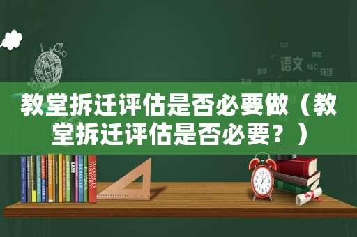 教堂拆遷評(píng)估是否必要做（教堂拆遷評(píng)估是否必要？）