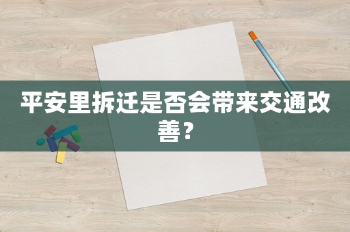 平安里拆遷是否會(huì)帶來(lái)交通改善？