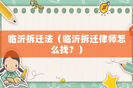 臨沂拆遷法（臨沂拆遷律師怎么找？）