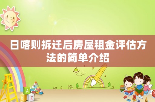 日喀則拆遷后房屋租金評估方法的簡單介紹