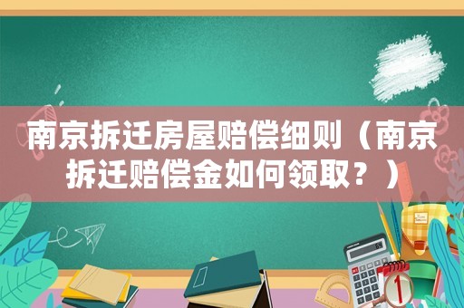 南京拆遷房屋賠償細則（南京拆遷賠償金如何領(lǐng)取？）