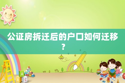 公證房拆遷后的戶口如何遷移？