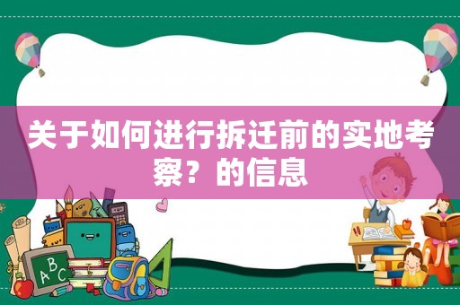 關(guān)于如何進行拆遷前的實地考察？的信息