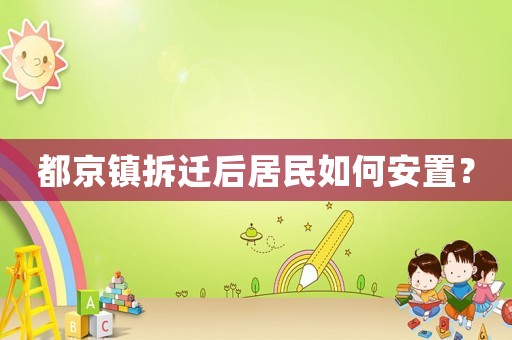 都京鎮(zhèn)拆遷后居民如何安置？