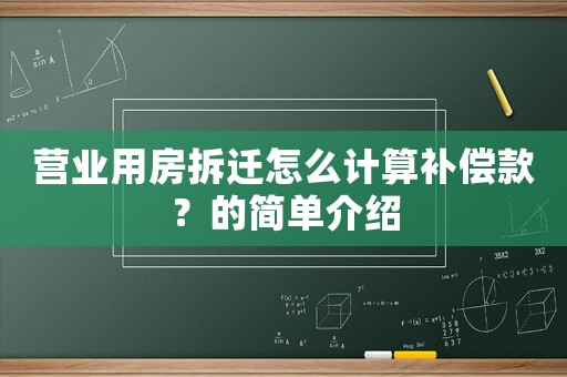 營業(yè)用房拆遷怎么計算補償款？的簡單介紹