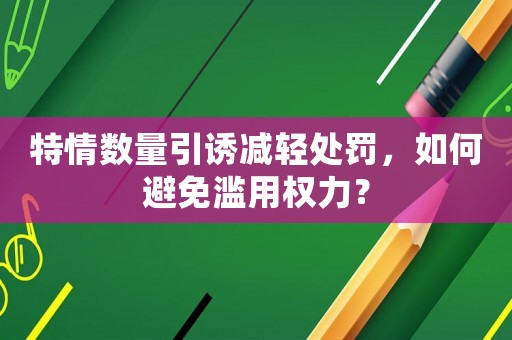 特情數(shù)量引誘減輕處罰，如何避免濫用權力？