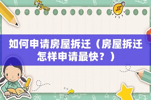如何申請(qǐng)房屋拆遷（房屋拆遷怎樣申請(qǐng)最快？）