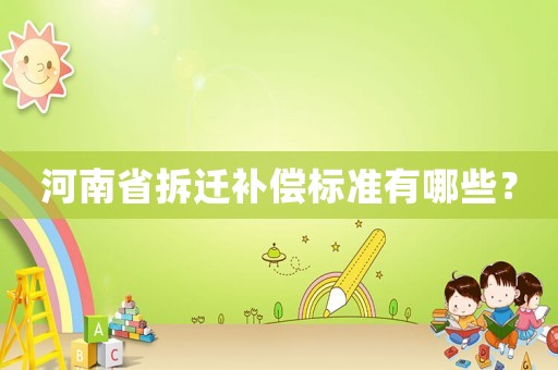 河南省拆遷補(bǔ)償標(biāo)準(zhǔn)有哪些？