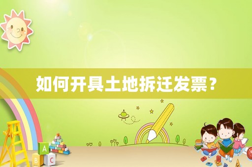 如何開具土地拆遷發(fā)票？