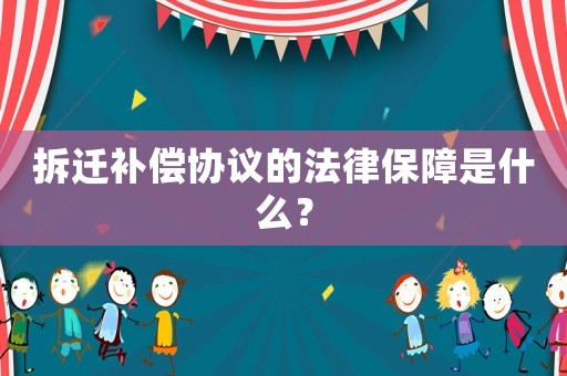 拆遷補償協(xié)議的法律保障是什么？