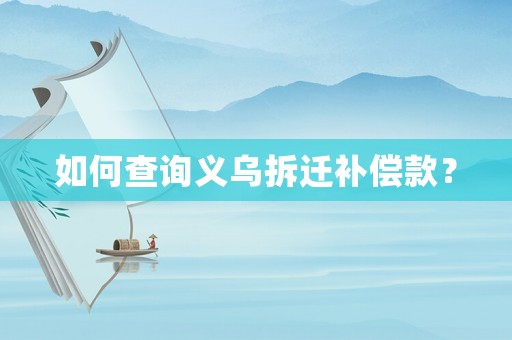如何查詢義烏拆遷補償款？