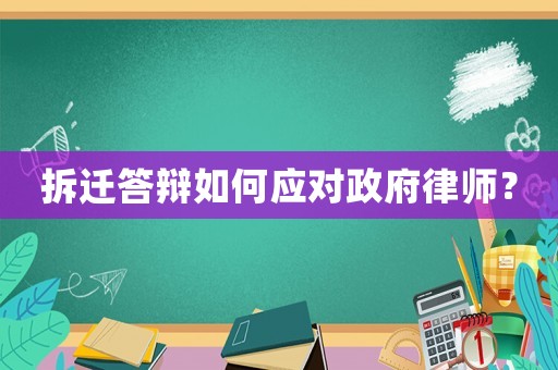 拆遷答辯如何應(yīng)對(duì)政府律師？