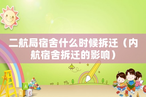 二航局宿舍什么時(shí)候拆遷（內(nèi)航宿舍拆遷的影響）