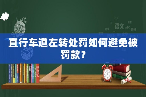 直行車道左轉(zhuǎn)處罰如何避免被罰款？