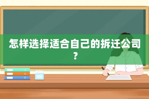 怎樣選擇適合自己的拆遷公司？