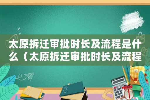 太原拆遷審批時(shí)長(zhǎng)及流程是什么（太原拆遷審批時(shí)長(zhǎng)及流程）