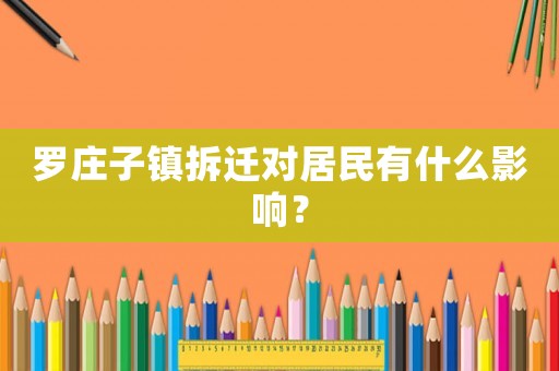羅莊子鎮(zhèn)拆遷對居民有什么影響？