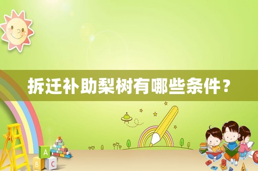 拆遷補(bǔ)助梨樹(shù)有哪些條件？