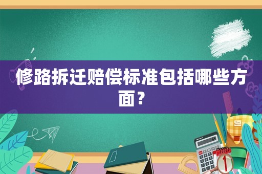 修路拆遷賠償標(biāo)準(zhǔn)包括哪些方面？