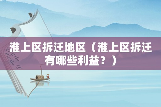 淮上區(qū)拆遷地區(qū)（淮上區(qū)拆遷有哪些利益？）