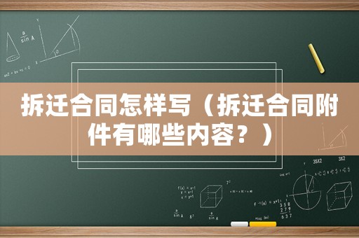 拆遷合同怎樣寫（拆遷合同附件有哪些內(nèi)容？）