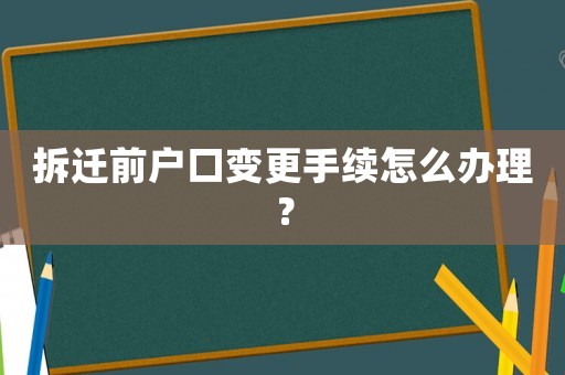 拆遷前戶口變更手續(xù)怎么辦理？