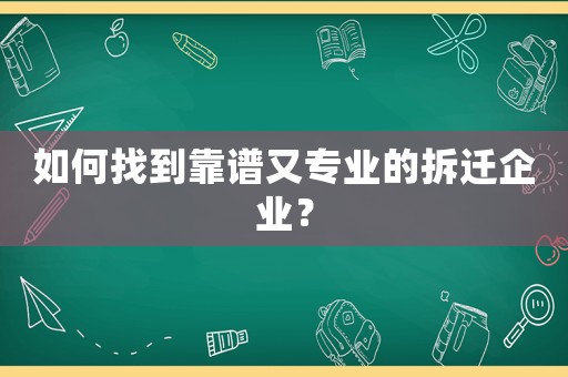 如何找到靠譜又專業(yè)的拆遷企業(yè)？