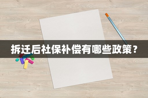 拆遷后社保補(bǔ)償有哪些政策？