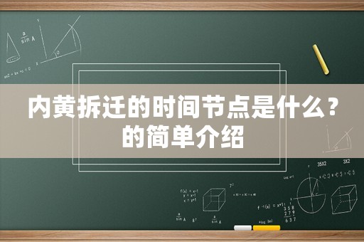 內(nèi)黃拆遷的時(shí)間節(jié)點(diǎn)是什么？的簡(jiǎn)單介紹