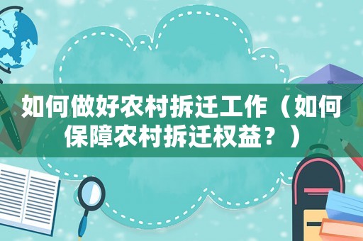 如何做好農(nóng)村拆遷工作（如何保障農(nóng)村拆遷權(quán)益？）