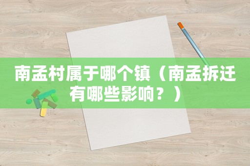 南孟村屬于哪個(gè)鎮(zhèn)（南孟拆遷有哪些影響？）