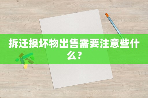 拆遷損壞物出售需要注意些什么？
