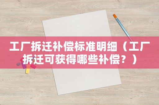 工廠拆遷補(bǔ)償標(biāo)準(zhǔn)明細(xì)（工廠拆遷可獲得哪些補(bǔ)償？）