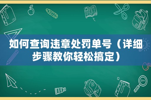 如何查詢違章處罰單號（詳細(xì)步驟教你輕松搞定）