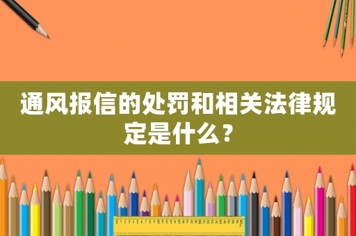 通風(fēng)報信的處罰和相關(guān)法律規(guī)定是什么？