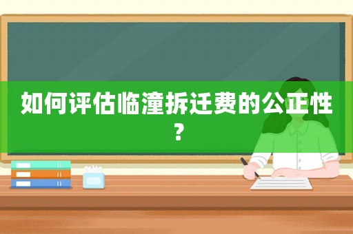如何評(píng)估臨潼拆遷費(fèi)的公正性？