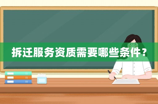 拆遷服務資質需要哪些條件？
