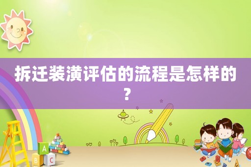 拆遷裝潢評(píng)估的流程是怎樣的？