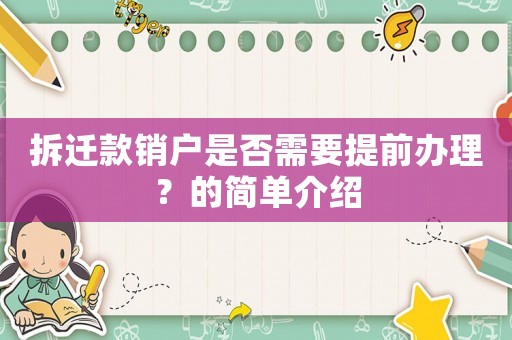 拆遷款銷(xiāo)戶(hù)是否需要提前辦理？的簡(jiǎn)單介紹