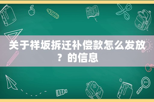 關(guān)于祥坂拆遷補償款怎么發(fā)放？的信息