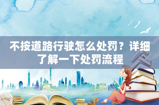 不按道路行駛怎么處罰？詳細了解一下處罰流程