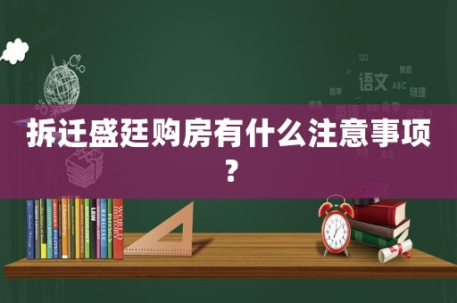 拆遷盛廷購房有什么注意事項(xiàng)？