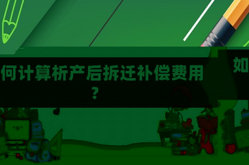 如何計算析產(chǎn)后拆遷補償費用？